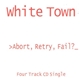 White Town - >Abort, Retry, Fail?_